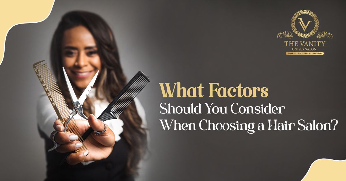 What Factors Should You Consider When Choosing a Hair Salon?