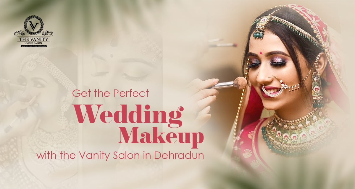 Get the Perfect Wedding Makeup With The Vanity Salon in Dehradun