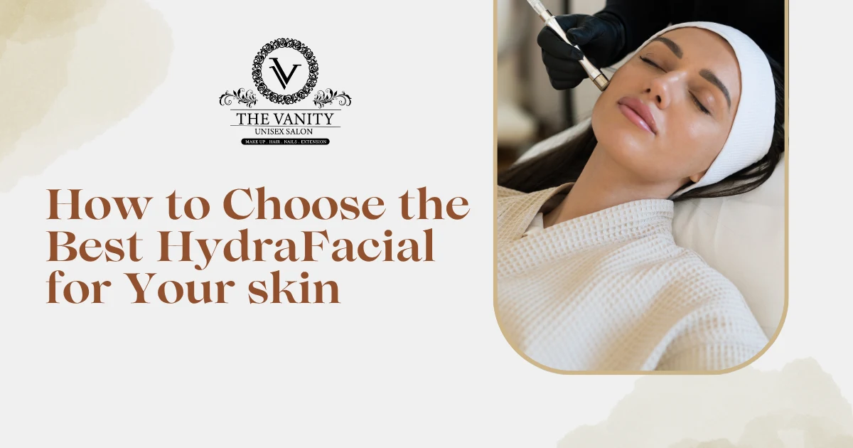 How to Choose the Best HydraFacial for Your Skin