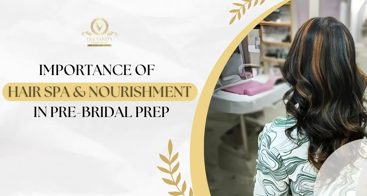 Importance of Hair Spa and Nourishment in Pre-Bridal Prep